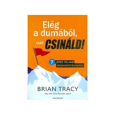 Elég a dumából, csak csináld! - 7 lépés céljaid meghódításához!