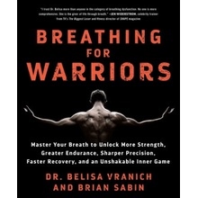 Breathing for Warriors: Master Your Breath to Unlock More Strength, Greater Endurance, Sharper Precision, Faster Recovery, and an Unshakable I Vranich BelisaPaperback