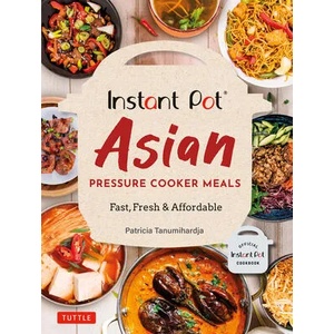 Instant Pot Asian Pressure Cooker Meals: Fast, Fresh & Affordable (Official Instant Pot Cookbook) | Patricia Tanumihardja (ISBN: 9780804852579)