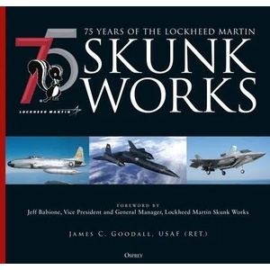 75 years of the Lockheed Martin Skunk Works | Goodall, James C (ISBN: 9781472846471)