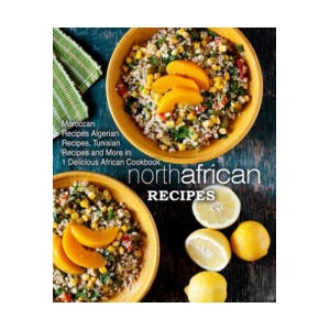 North African Recipes: Moroccan Recipes, Algerian Recipes, Tunisian Recipes and More in 1 Delicious African Cookbook | Booksumo Press (2017)
