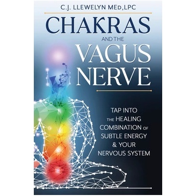 Chakras and the Vagus Nerve: Tap Into the Healing Combination of Subtle Energy & Your Nervous System Llewelyn C. J.