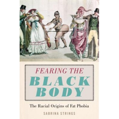 Fearing the Black Body - The Racial Origins of Fat Phobia Strings SabrinaPaperback