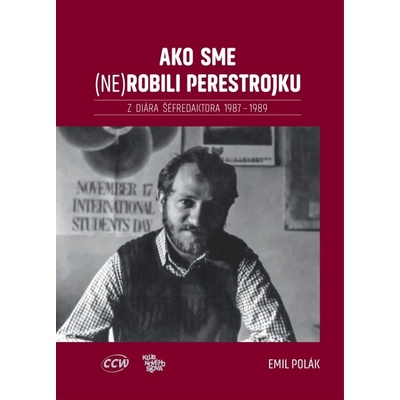 Ako sme nerobili perestrojku. Z diára šéfredaktora 1987 – 1989 - Emil Polák