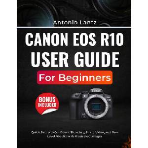 CANON EOS R10 USER GUIDE FOR BEGINNERS (2026)