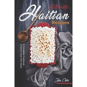 Authentic Haitian Recipes: A Complete Cookbook of Island-Style Dish Ideas! | Julia Chiles (2020)
