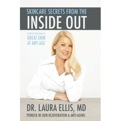 Skincare Secrets from the Inside Out: A Step by Step Guide to Great Skin at Any Age | Dr Laura Ellis MD