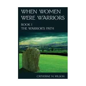 When Women Were Warriors Book I | Catherine M. Wilson (ISBN: 9780981563619)