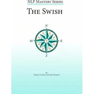 The Swish: An In Depth Look at this Powerful NLP Pattern | Shawn Carson, Jess Marion, John Overdurf (ISBN: 9781940254029)