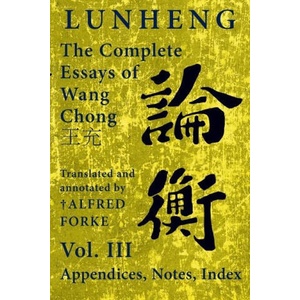 Lunheng 論 衡 The Complete Essays of Wang Chong 王 充 , Vol. III, Appendices, Notes, Index: Translated and Annotated by + Alfred | Alfred Forke (ISBN: 9781922169242)