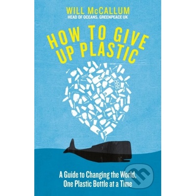 How to Give Up Plastic - A Guide to Changing the World, One Plastic Bottle at a Time. From the Head of Oceans at Greenpeace and spokesperson for their anti-plastic campaignPevná vazba