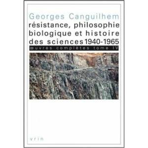 Oeuvres Completes Tome IV: Resistance, Philosophie Biologique Et Histoire Des Sciences 1940-1965 | Georges Canguilhem, Camille Limoges (ISBN: 9782711623631)