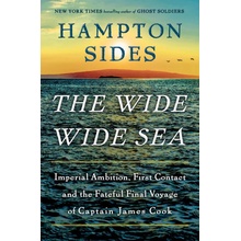 The Wide Wide Sea: Imperial Ambition, First Contact and the Fateful Final Voyage of Captain James Cook Sides Hampton