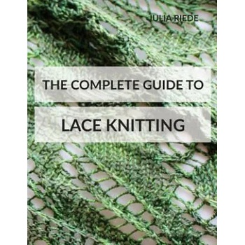 The Complete Guide to Lace Knitting: Your lace knitting master class