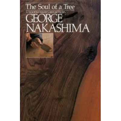 Soul Of A Tree, The: A Master Woodworkers Reflections | George Nakashima