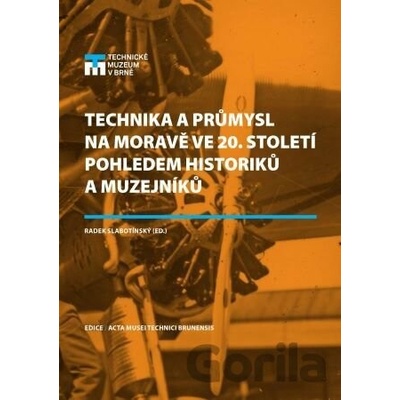 Technika a průmysl na Moravě ve 20. století pohledem historiků a muzejníků