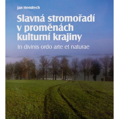 Slavná stromořadí v proměnách kulturní krajiny - Jan Hendrych