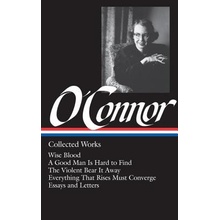 Flannery O'Connor: Collected Works: Wise Blood / A Good Man Is Hard to Find / The Violent Bear It Away / Everything That Rises Must Converge / Stories O'Connor Flannery