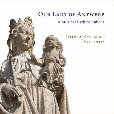 Utopia Ensemble - Our Lady Of Antwerp: A Musical Path To Rubens CD