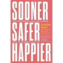 Sooner Safer Happier: Antipatterns and Patterns for Business Agility Smart Jonathan