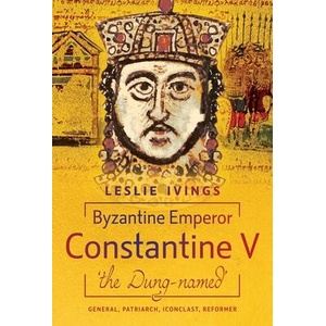 Byzantine Emperor Constantine V, 'The Dung-Named' | Ivings, Leslie (ISBN: 9781036114824)