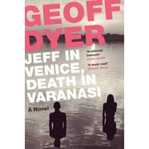 Jeff in Venice, Death in Varanasi | Geoff Dyer (ISBN: 9781782115144)