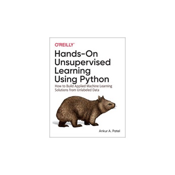 Hands-On Unsupervised Learning Using Python - How to Build Applied Machine Learning Solutions from Unlabeled Data Patel Ankur A.Paperback