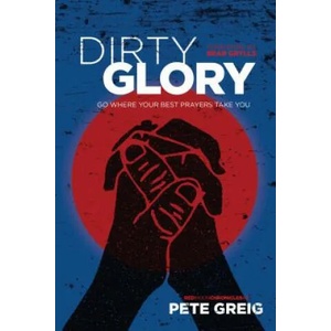 Dirty Glory | Bear Grylls, Pete Greig (ISBN: 9781631466151)