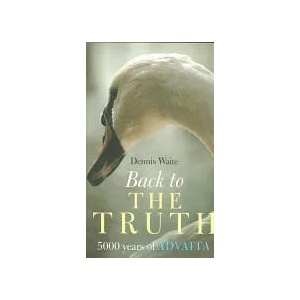Back to the Truth - 5000 years of Advaita | Waite Dennis (2007)