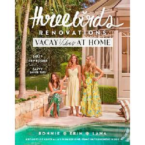 Three Birds Renovations: Vacay Vibes at Home | Erin Cayless, Lana Taylor (ISBN: 9781761500961)