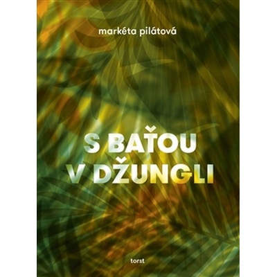 S Baťou v džungli - Markéta Pilátová