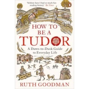How to be a Tudor | Ruth Goodman (2016)