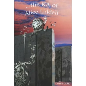 the KA of Alice Liddell: (A Satire of Sorts) | Clisby Carr (ISBN: 9781098814441)