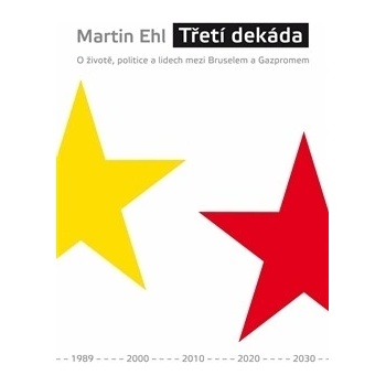 Třetí dekáda -- O životě, politice a lidech mezi Bruselem a Gazpromem - Martin Ehl