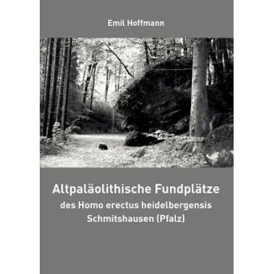 Altpalaolithische Fundplatze des Homo erectus heidelbergensis Schmitshausen (Pfalz) | Emil Hoffmann