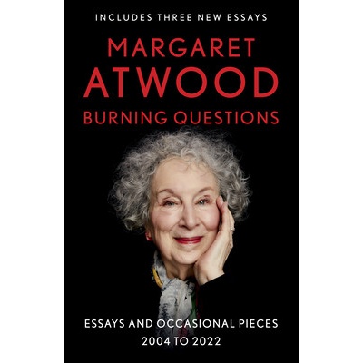 Burning Questions: Essays and Occasional Pieces, 2004 to 2022 Atwood Margaret