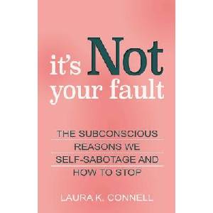It's Not Your Fault: The Subconscious Reasons We Self-Sabotage and How to Stop | Connell, Laura K (ISBN: 9780757324734)