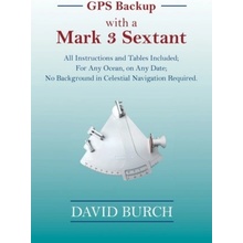 GPS Backup with a Mark 3 Sextant: All Instructions and Tables Included; For Any Ocean, on Any Date; No Background in Celestial Navigation Required. Burch DavidPaperback