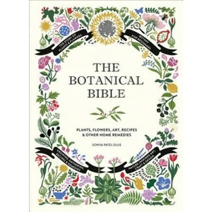The Botanical Bible: Plants, Flowers, Art, Recipes & Other Home Uses | Sonya Patel Ellis (ISBN: 9781419732232)
