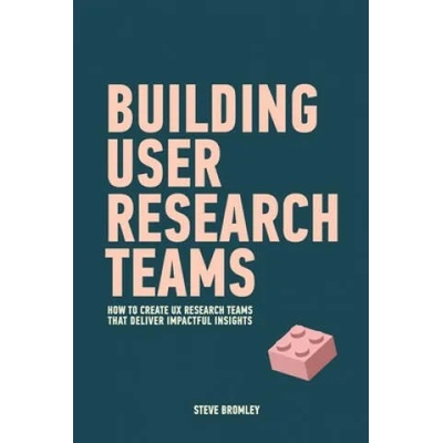Building User Research Teams: How to create UX research teams that deliver impactful insights | Steve Bromley