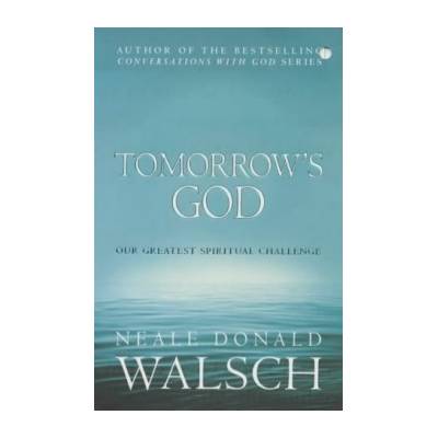 Tomorrow's God: Our Greatest Spiritual Challe... Neale Donald Walsch