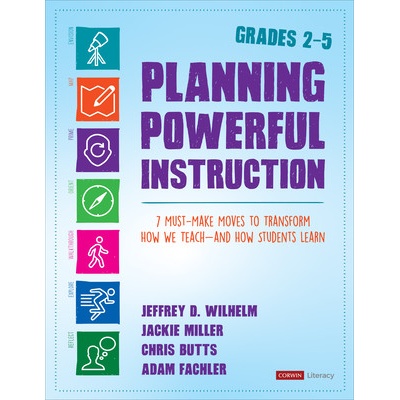 Planning Powerful Instruction, Grades 2-5: 7 Must-Make Moves to Transform How We Teach--And How Students Learn - Wilhelm Jeffrey D.