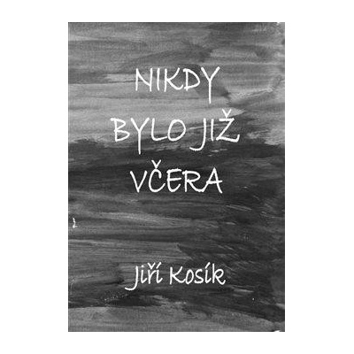 Nikdy bylo již včera - Jiří Kosík
