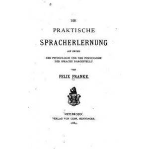 Die praktische Spracherlernung, auf Grund der Psychologie und der Physiologie der Sprache | Felix Franke (ISBN: 9781530631995)