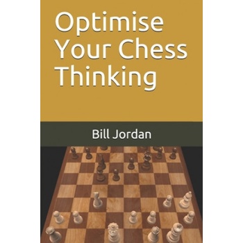 Optimise Your Chess Thinking | Bill Jordan