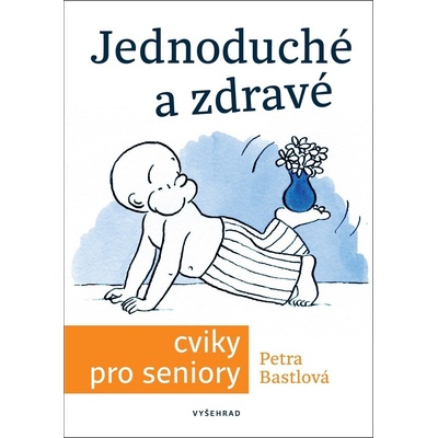 Jednoduché a zdravé cvičení pro seniory - Petra Bastlová, Alice Vondrová