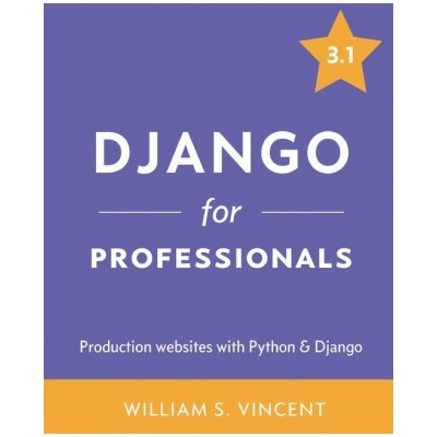 Django for Professionals: Production websites with Python & Django Vincent William S.