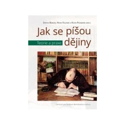 Jak se píšou dějiny - Stefan Berger; Heiko Feldner; Kevin Passmore