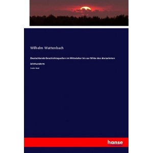 Deutschlands Geschichtsquellen im Mittelalter bis zur Mitte des dreizehnten Jahrhunderts | Wilhelm Wattenbach (ISBN: 9783348067881)