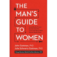 The Man's Guide to Women: Scientifically Proven Secrets from the Love Lab about What Women Really Want - (Gottman John)